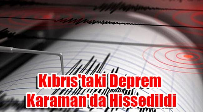 K Br S Taki Deprem Karaman Da Hissedildi G Ncel Karamandauyanis